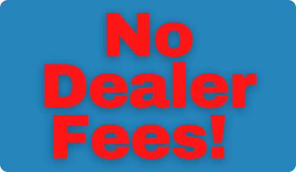 No Dealers fees on any purchases!